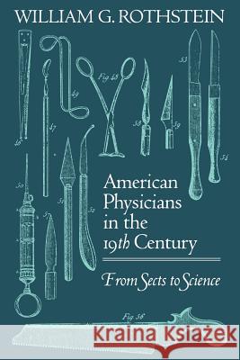 American Physicians in the Nineteenth Century: From Sects to Science Rothstein, William G. 9780801844270 Johns Hopkins University Press