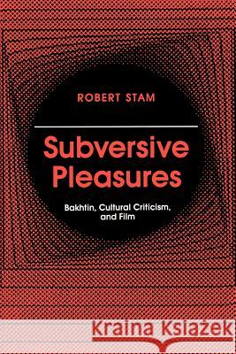 Subversive Pleasures: Bakhtin, Cultural Criticism, and Film Stam, Robert 9780801845093 Johns Hopkins University Press