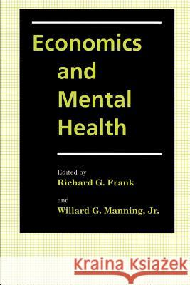 Economics and Mental Health Richard G. Frank Willard G., Jr. Manning 9780801845468 Johns Hopkins University Press