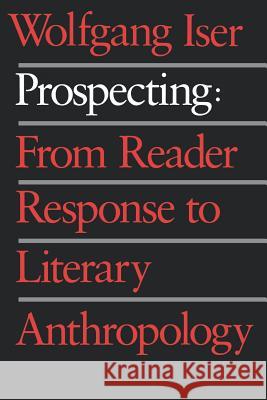 Prospecting: From Reader Response to Literary Anthropology Iser, Wolfgang 9780801845932 Johns Hopkins University Press