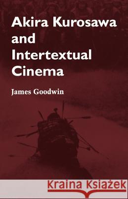 Akira Kurosawa and Intertextual Cinema James Goodwin 9780801846618 Johns Hopkins University Press