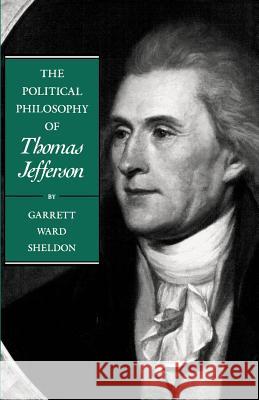 The Political Philosophy of Thomas Jefferson Garrett Ward Sheldon 9780801847141