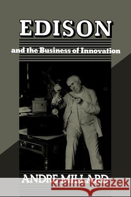 Edison and the Business of Innovation Andre Millard 9780801847301 Johns Hopkins University Press