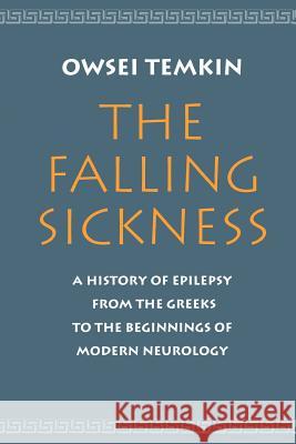 The Falling Sickness: A History of Epilepsy from the Greeks to the Beginnings of Modern Neurology Temkin, Owsei 9780801848490
