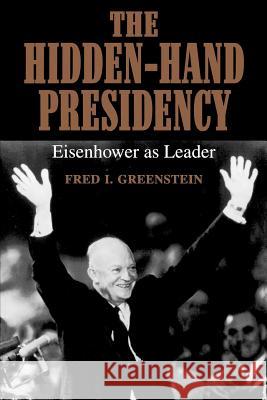 The Hidden-Hand Presidency: Eisenhower as Leader Greenstein, Fred I. 9780801849015 Johns Hopkins University Press