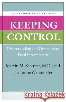 Keeping Control : Understanding and Overcoming Fecal Incontinence Marvin M. Schuster Jacqueline Wehmueller 9780801849169 Johns Hopkins University Press