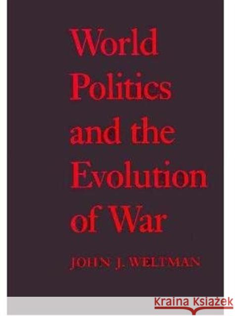 World Politics and the Evolution of War John J. Weltman Johnj Weltman 9780801849497