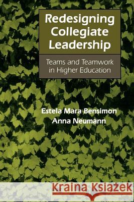 Redesigning Collegiate Leadership: Teams and Teamwork in Higher Education Bensimon, Estela Mara 9780801849565