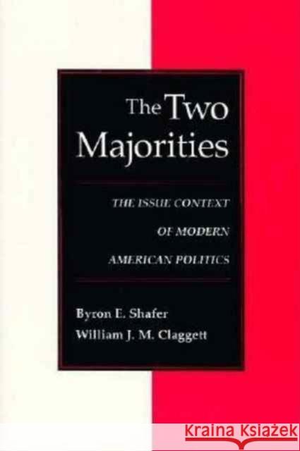 The Two Majorities: The Issue Context of Modern American Politics Byron E. Shafer William J. M. Claggett 9780801850196 Johns Hopkins University Press
