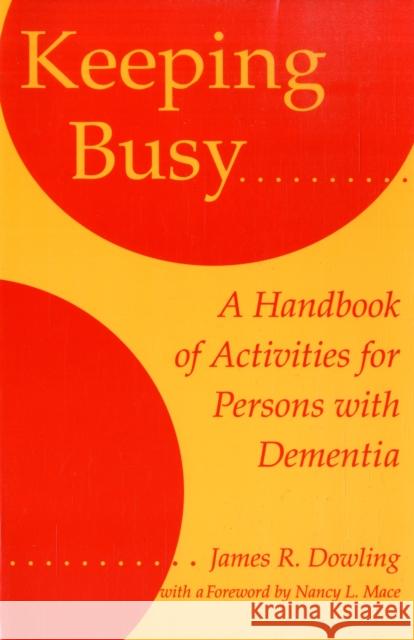 Keeping Busy: A Handbook of Activities for Persons with Dementia Dowling, James R. 9780801850592