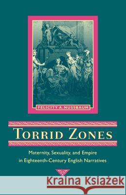 Torrid Zones: Maternity, Sexuality, and Empire in Eighteenth-Century English Narratives Nussbaum, Felicity A. 9780801850752