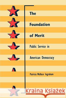 The Foundation of Merit: Public Service in American Democracy Ingraham, Patricia W. 9780801851124