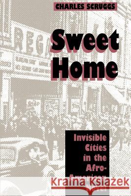 Sweet Home: Invisible Cities in the Afro-American Novel Scruggs, Charles 9780801851278 Johns Hopkins University Press