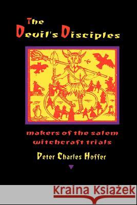 The Devil's Disciples: Makers of the Salem Witchcraft Trials Hoffer, Peter Charles 9780801852015 Johns Hopkins University Press