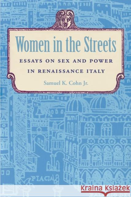 Women in the Streets: Essays on Sex and Power in Renaissance Italy Cohn, Samuel K. 9780801853098 Johns Hopkins University Press