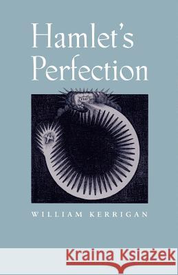 Hamlet's Perfection William Kerrigan 9780801854682 Johns Hopkins University Press