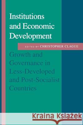 Institutions and Economic Development: Growth and Governance in Less-Developed and Post-Socialist Countries Clague, Christopher 9780801854934