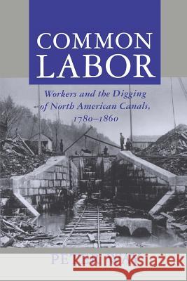 Common Labor: Workers and the Digging of North American Canals, 1780-1860 Way, Peter 9780801855221 Johns Hopkins University Press
