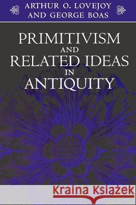 Primitivism and Related Ideas in Antiquity Arthur O. Lovejoy William F. Albright George Boas 9780801856112