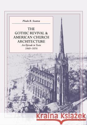 The Gothic Revival and American Church Architecture: An Episode in Taste, 1840-1856 Stanton, Phoebe B. 9780801856228 Johns Hopkins University Press