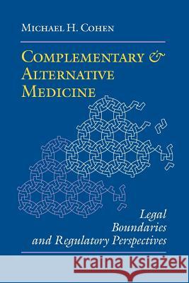 Complementary and Alternative Medicine: Legal Boundaries and Regulatory Perspectives Cohen, Michael H. 9780801856891 Johns Hopkins University Press