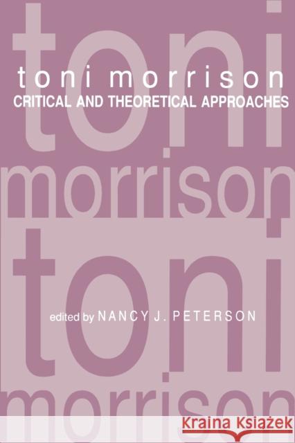 Toni Morrison: Critical and Theoretical Approaches Peterson, Nancy J. 9780801857027 Johns Hopkins University Press