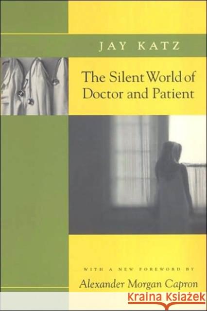 The Silent World of Doctor and Patient Jay Katz Alexander Morgan Capron 9780801857805