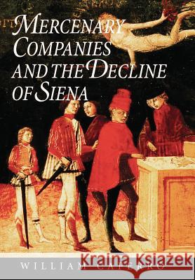 Mercenary Companies and the Decline of Siena William Caferro 9780801857881 Johns Hopkins University Press