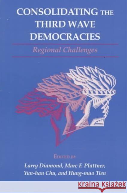 Consolidating the Third Wave Democracies: Regional Challenges Larry Jay Diamond Marc F. Plattner Hung-Mao Tien 9780801857959