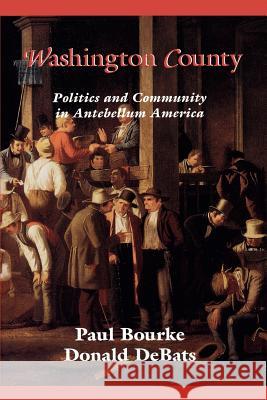 Washington County: Politics and Community in Antebellum America Bourke, Paul 9780801859465 Johns Hopkins University Press