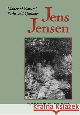 Jens Jensen: Maker of Natural Parks and Gardens Grese, Robert E. 9780801859472 Johns Hopkins University Press