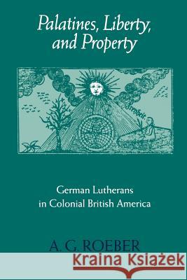 Palatines, Liberty, and Property: German Lutherans in Colonial British America Roeber, A. G. 9780801859687 Johns Hopkins University Press
