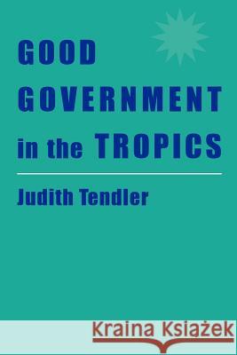 Good Government in the Tropics Judith Tendler 9780801860928