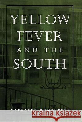 Yellow Fever and the South Margaret Humphreys 9780801861963 Johns Hopkins University Press