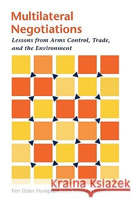 Multilateral Negotiations: Lessons from Arms Control, Trade, and the Environment Hampson, Fen Osler 9780801861970 Johns Hopkins University Press