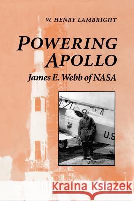 Powering Apollo: James E. Webb of NASA Lambright, W. Henry 9780801862052 Johns Hopkins University Press