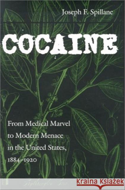 Cocaine: From Medical Marvel to Modern Menace in the United States, 1884-1920 Joseph E. Spillane Barry E. Kosofsky 9780801862304