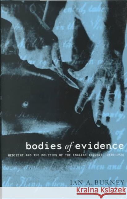 Bodies of Evidence: Medicine and the Politics of the English Inquest, 1830-1926 Burney, Ian 9780801862403 Johns Hopkins University Press