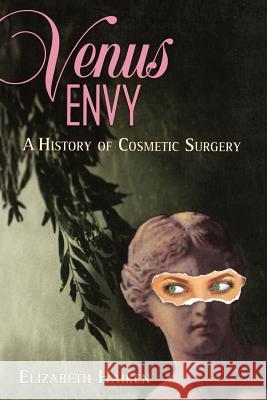 Venus Envy: A History of Cosmetic Surgery Haiken, Elizabeth 9780801862540 Johns Hopkins University Press