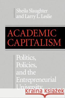 Academic Capitalism: Politics, Policies, and the Entrepreneurial University Slaughter, Sheila 9780801862588 Johns Hopkins University Press