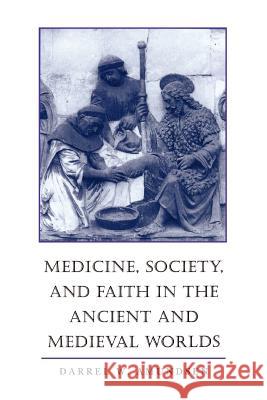 Medicine, Society, and Faith in the Ancient and Medieval Worlds Darrel W. Amundsen 9780801863547 Johns Hopkins University Press