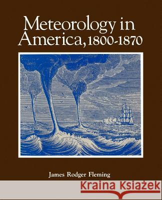 Meteorology in America, 1800-1870 James R. Fleming 9780801863592 Johns Hopkins University Press