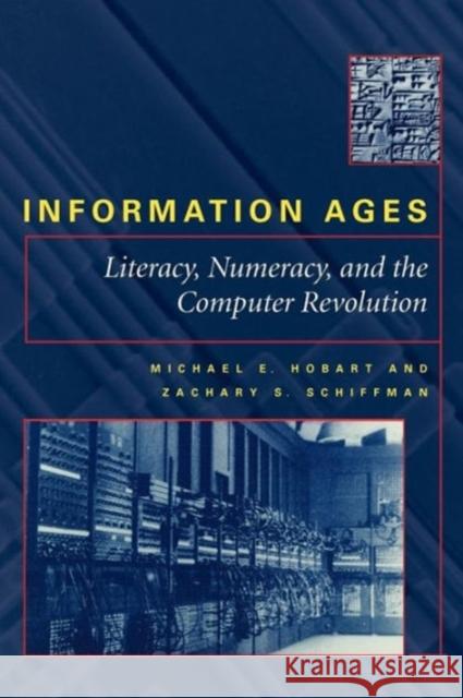 Information Ages: Literacy, Numeracy, and the Computer Revolution Hobart, Michael E. 9780801864124 0
