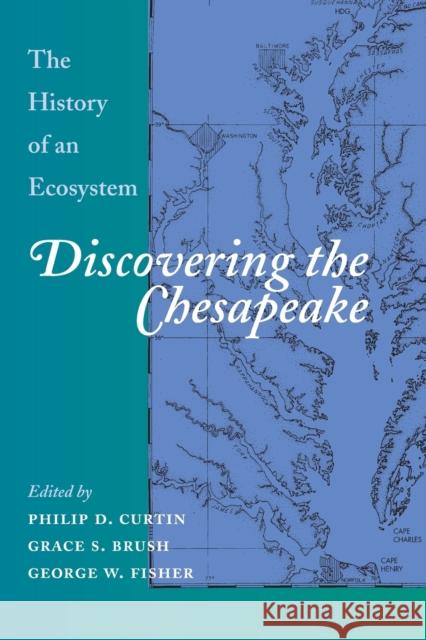 Discovering the Chesapeake: The History of an Ecosystem Philip Curtin Grace S. Brush George W. Fisher 9780801864681 Johns Hopkins University Press