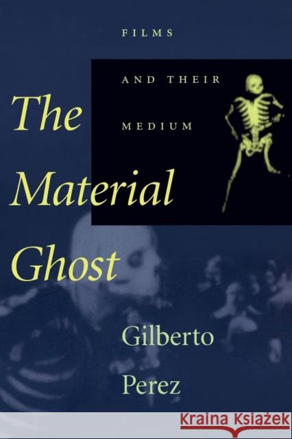 The Material Ghost: Films and Their Medium Perez, Gilberto 9780801865237 Johns Hopkins University Press
