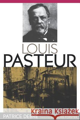 Louis Pasteur Patrice Debre Elborg Forster 9780801865299 Johns Hopkins University Press