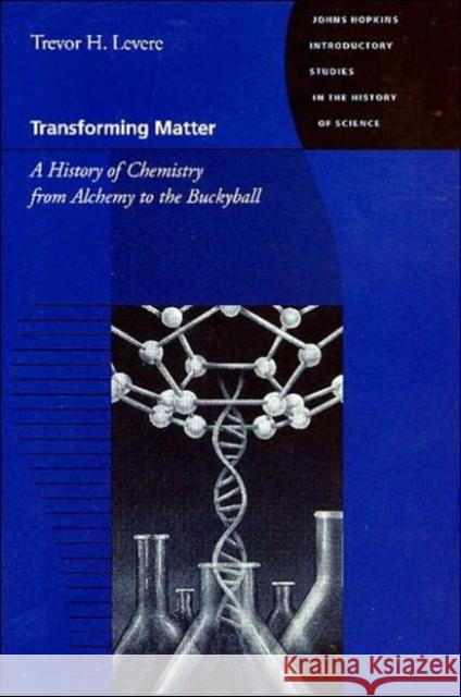 Transforming Matter: A History of Chemistry from Alchemy to the Buckyball Levere, Trevor H. 9780801866104 0