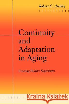 Continuity and Adaptation in Aging: Creating Positive Experiences Atchley, Robert C. 9780801866326 Johns Hopkins University Press