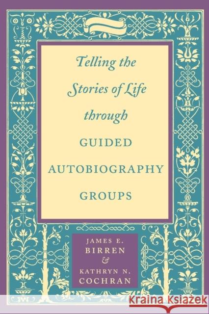 Telling the Stories of Life Through Guided Autobiography Groups James E. Birren Kathryn N. Cochran Kathryn N. Cochran 9780801866340