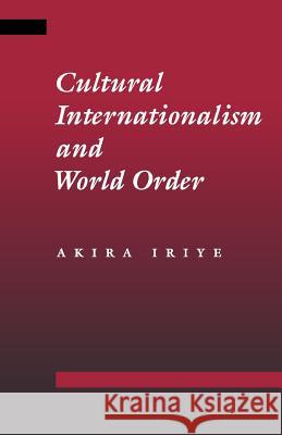 Cultural Internationalism and World Order Akira Iriye 9780801866531